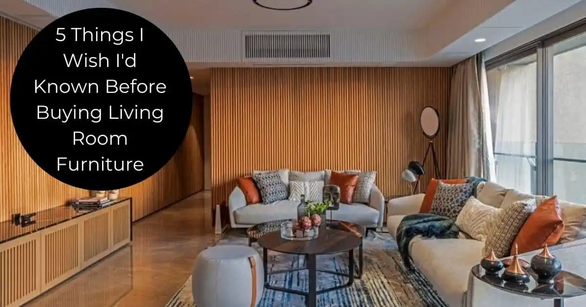 5 Things I Wish I’d Known Before Buying Living Room Furniture